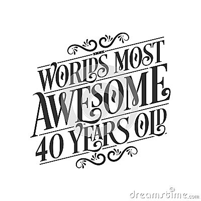 World's most awesome 40 years old 40 years birthday celebration lettering Vector Illustration