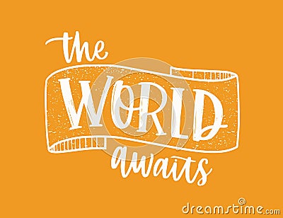 The World Waits inspiring message or phrase handwritten with elegant cursive calligraphic font and decorated by ribbon Vector Illustration