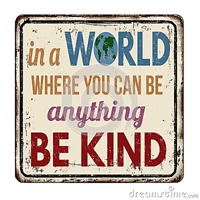 In a world where you can be anything be kind vintage rusty metal sign Vector Illustration