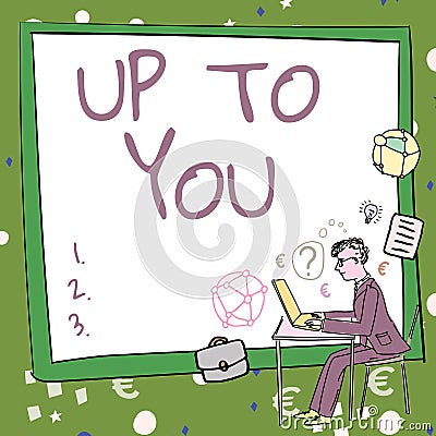 Writing displaying text Up To You. Business concept A person giving freedom to choose or decide on something Man working Stock Photo