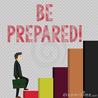 Writing note showing Be Prepared. Business photo showcasing ready to do or deal with something as soon you need want Man Stock Photo