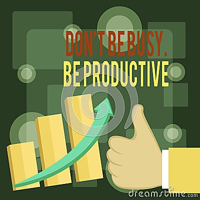 Writing note showing Don T Be Busy Be Productive. Business photo showcasing Work efficiently Organize your schedule time Thumb Up Stock Photo