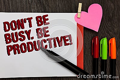 Writing note showing Don t not Be Busy. Be Productive. Business photo showcasing Work efficiently Organize your schedule time Bold Stock Photo