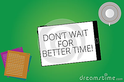 Writing note showing Don T Wait For Better Time. Business photo showcasing Start right now even if it is difficult Tablet Screen Stock Photo