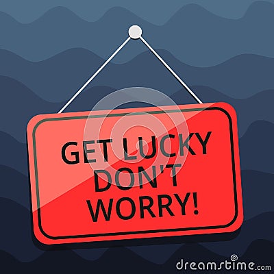 Writing note showing Get Lucky Don T Worry. Business photo showcasing Stop worrying and have a good fortune luck success Stock Photo