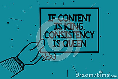 Writing note showing If Content Is King, Consistency Is Queen. Business photo showcasing Marketing strategies Persuasion Man hand Stock Photo