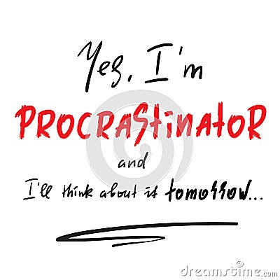 Yes I`m Procrastinator and I`ll think about it tomorrow - simple inspire and motivational quote. Print for inspirational poster, Stock Photo