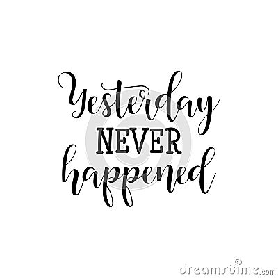 Yesterday never happened. lettering. Modern calligraphy inspirational quote. Vector illustration. Cartoon Illustration