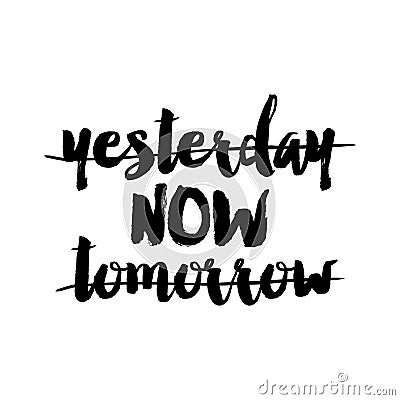 Yesterday - NOW -tomorrow - funny hand drawn calligraphy text. Vector Illustration