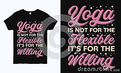 Yoga is not for the flexible, Its for the willing. Yoga saying typography t shirt design Vector Illustration