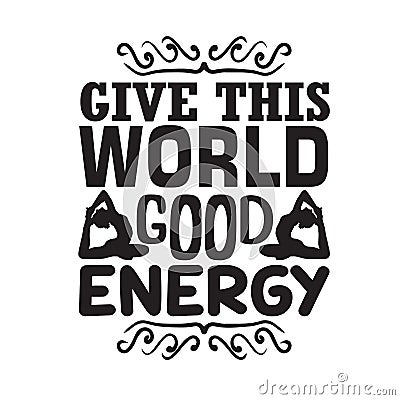 Yoga Quote good for t shirt. Give this world good energy Stock Photo