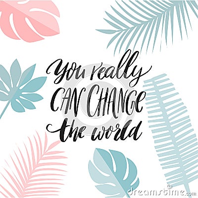 You really can change the world. Inspirational quote about activism, self improvement, passion. Motivational saying for Vector Illustration