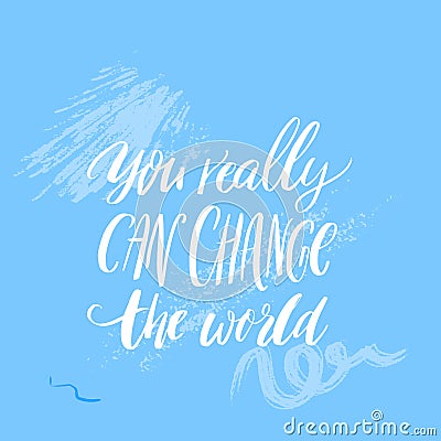 You really can change the world. Inspirational quote about activism, self improvement, passion. Motivational saying for Vector Illustration