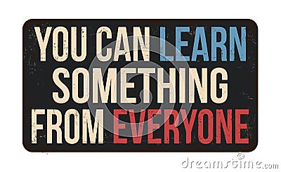 You can learn something from everyone vintage rusty metal sign Vector Illustration