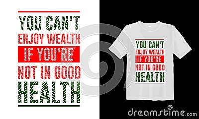You can't enjoy wealth if you're not good in health. Typography lettering T-shirt design. Inspirational and motivational Vector Illustration