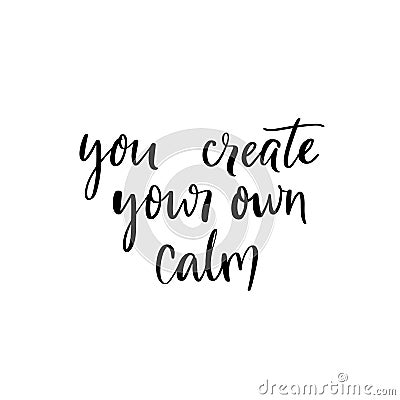 You create your own calm. Inspirational quote for meditation and yoga classes. Modern brush calligraphy isolated on Vector Illustration