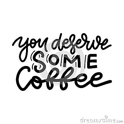 You deserve some coffee - trendy handdrawn poster for coffee bar. Funny vector creative phrase for social media post Vector Illustration