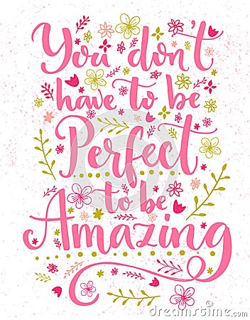 You don't have to be perfect to be amazing. Inspirational quote card with hand lettering and flowers decorations. Vector Vector Illustration