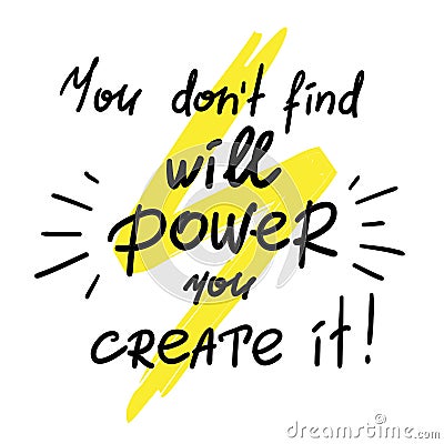 You dont find will Power you create it - handwritten motivational quote. Print for inspiring poster, Stock Photo