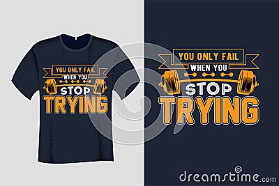 You Only Fail when you stop Trying Gym Fitness T Shirt Vector Illustration