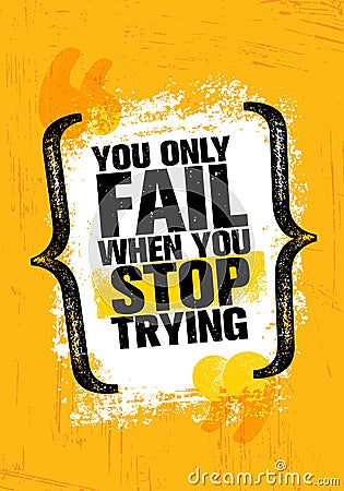 You Only Fail When You Stop Trying. Inspiring Creative Motivation Quote Poster Template. Vector Typography Vector Illustration