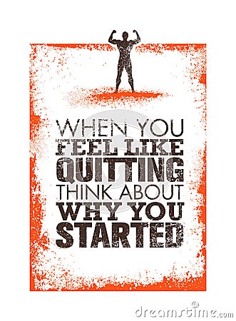 When You Feel Like Quitting, Think About Why You Started. Creative Vector Sport Motivation Quote Vector Illustration