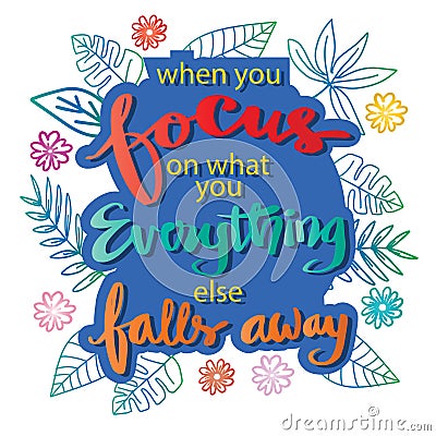 When you focus on what you everything else falls away. Motivational quote. Vector Illustration