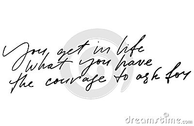 You get in life what you have the courage to ask for. Handwritte Stock Photo