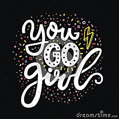 You go girl. Feminism slogan for t-shirts and posters. Vector Illustration