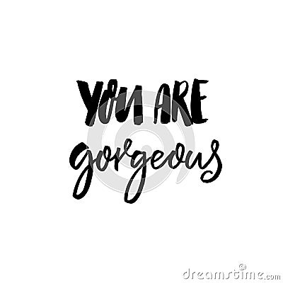 You are gorgeous. Inspirational saying, handwritten inscription for cards Vector Illustration