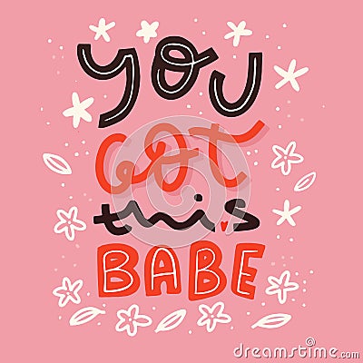 You got this babe printable art, poster design, modern vector, success banner, cute slogan with flowers Vector Illustration