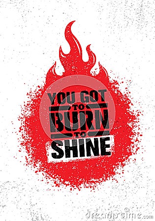 You Got To Burn To Shine. Inspiring Creative Motivation Quote Template. Vector Typography Banner Design Concept Vector Illustration