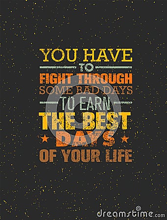 You Have To Fight Through Some Bad Days To Earn The Best Days Of Your Life. Vector Motivation Quote Concept On Grunge Vector Illustration