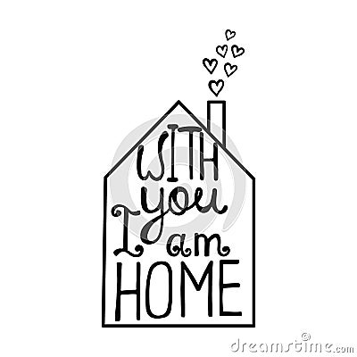 With you I am home lettering. Romantic quote about love. Vector Illustration