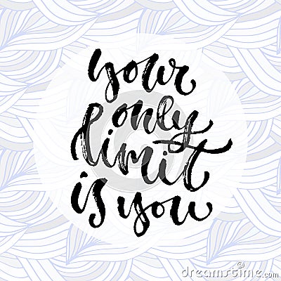 You only limit is you. Vector hand drawn calligraphy. Inspirational phrase. Modern print design. Vector Illustration