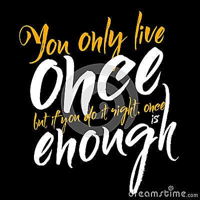You only live once but if you do it right, once is enough. Vector Illustration