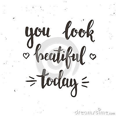 You look Beautiful Today. Hand drawn typography poster. Vector Illustration