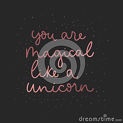 You are magical like a unicorn inspirational card with pink gold lettering and shining stars. Magical card with unicorn quote. Vector Illustration