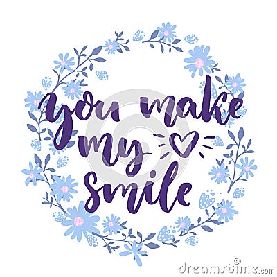 You make my heart smile. Love saying in floral wreath. Lettering for wedding and valentines day cards. Vector Illustration