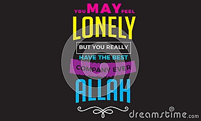 You may feel lonely but you really have the best company ever Allah Vector Illustration