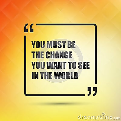 You Must Be The Change You Want To See In The World - Inspirational Quote, Slogan, Saying on an Abstract Yellow Background Vector Illustration