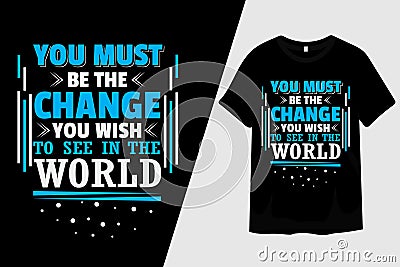 You Must Be the Change You Wish to See in the World T-Shirt Design Vector Illustration