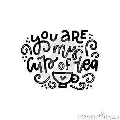 You are my cup of tea. Hand drawn valentines day linear calligraphy lettering vector quote Vector Illustration