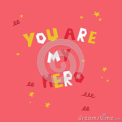 You are my hero text.Motivation poster. Vector Illustration