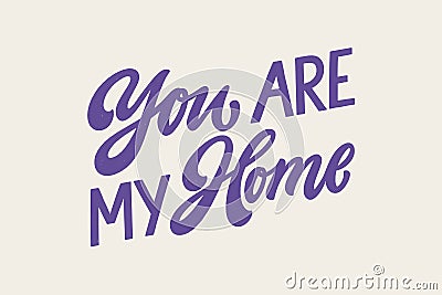 You are my home - hand written Love lettering quote for Valentine s day. Unique calligraphic design. Romantic phrase for Vector Illustration