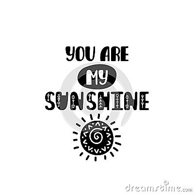 You are my sunshine. Hand drawn nursery print with sun. Black and white poster Vector Illustration