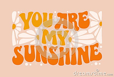 You are my sunshine modern groovy lettering design with floral elements. T Vector Illustration