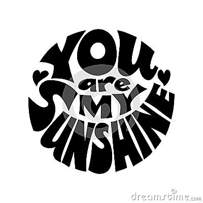 You are my sunshine. Vector black and white lettering inscribed in a circle Vector Illustration