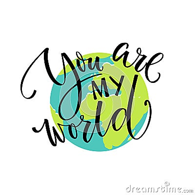 You are my world. Love quote, modern calligraphy card. Typography on the earth Vector Illustration
