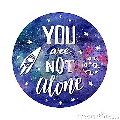 You are not alone. Hand drawn cosmic lettering with doodle rocket. Vector watercolor backdrop with creative quote. Vector Illustration